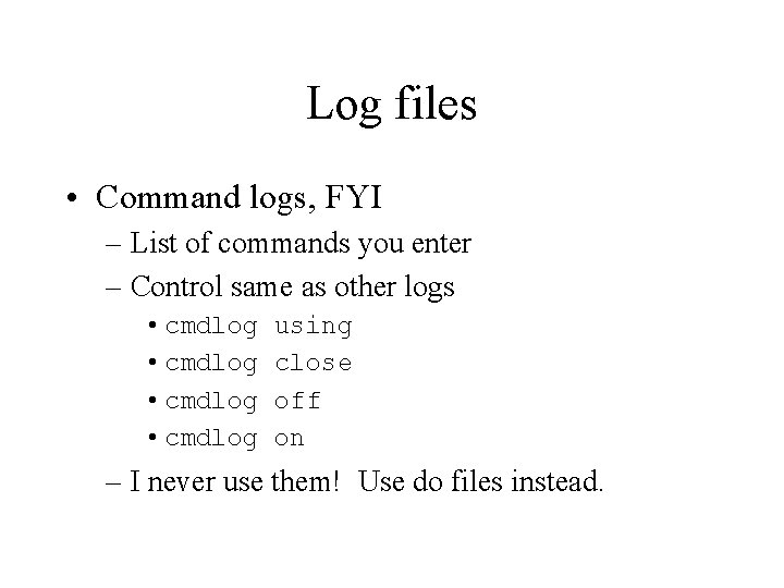 Log files • Command logs, FYI – List of commands you enter – Control