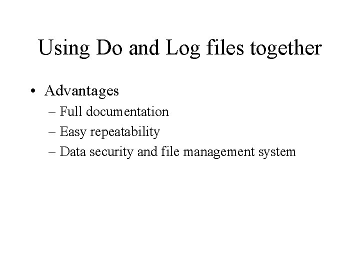 Using Do and Log files together • Advantages – Full documentation – Easy repeatability