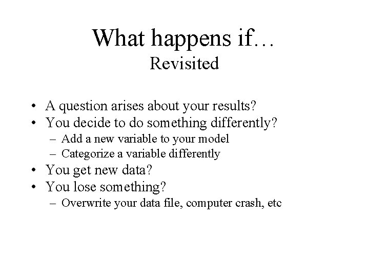 What happens if… Revisited • A question arises about your results? • You decide