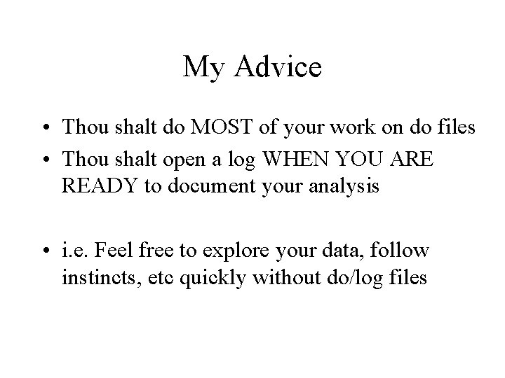 My Advice • Thou shalt do MOST of your work on do files •