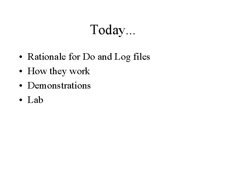 Today. . . • • Rationale for Do and Log files How they work