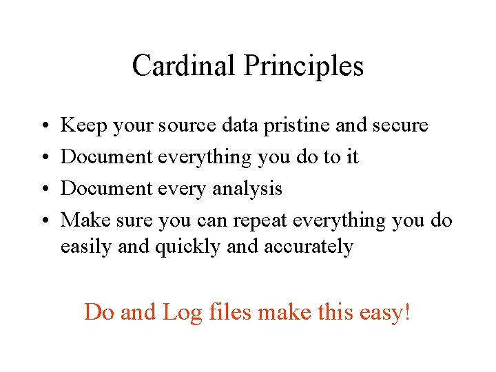 Cardinal Principles • • Keep your source data pristine and secure Document everything you