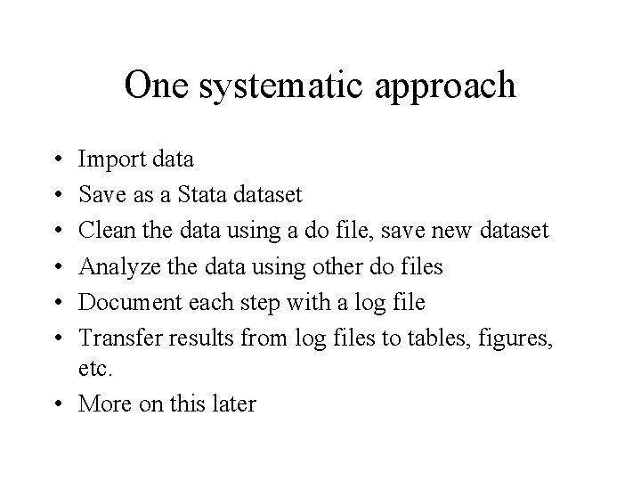 One systematic approach • • • Import data Save as a Stata dataset Clean