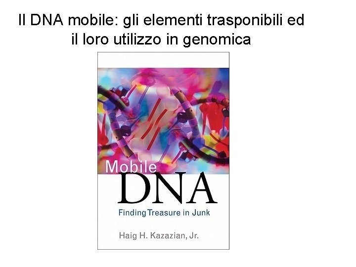 Il DNA mobile: gli elementi trasponibili ed il loro utilizzo in genomica 