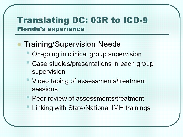 Translating DC: 03 R to ICD-9 Florida’s experience l Training/Supervision Needs • On-going in