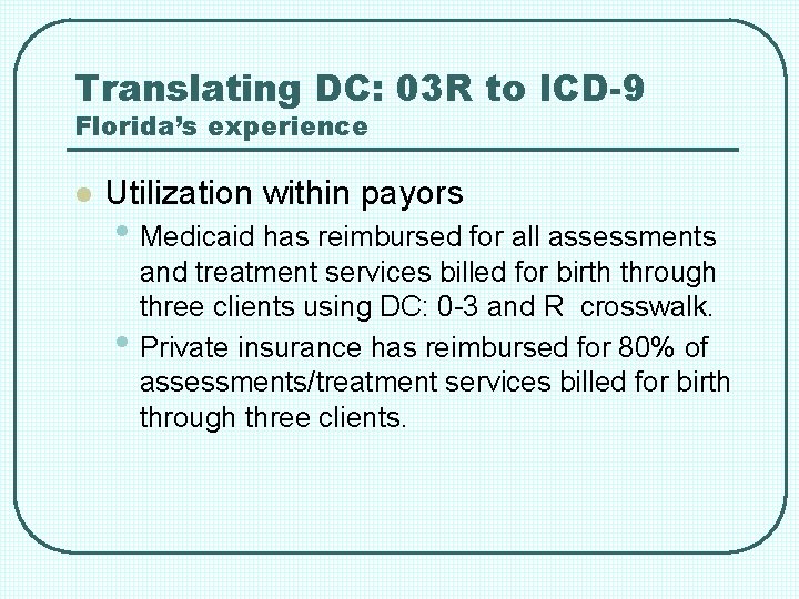 Translating DC: 03 R to ICD-9 Florida’s experience l Utilization within payors • Medicaid