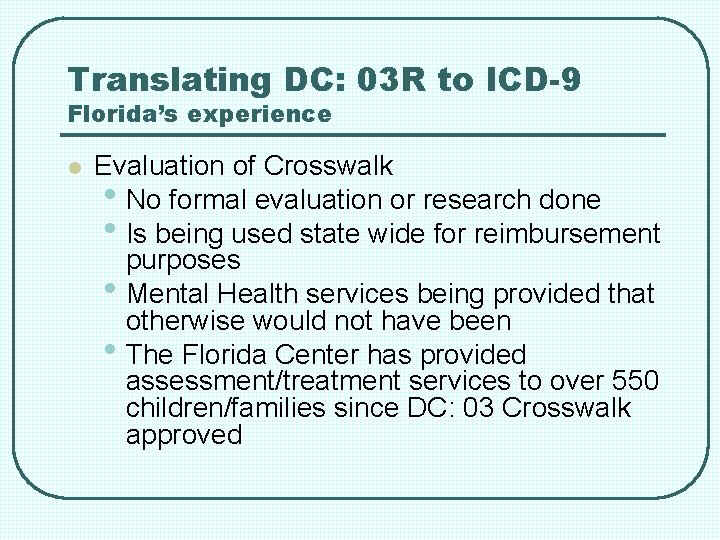 Translating DC: 03 R to ICD-9 Florida’s experience l Evaluation of Crosswalk • No