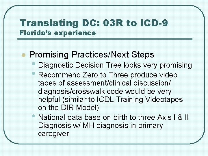 Translating DC: 03 R to ICD-9 Florida’s experience l Promising Practices/Next Steps • Diagnostic