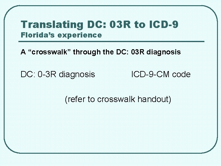 Translating DC: 03 R to ICD-9 Florida’s experience A “crosswalk” through the DC: 03