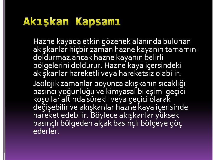 Hazne kayada etkin gözenek alanında bulunan akışkanlar hiçbir zaman hazne kayanın tamamını doldurmaz. ancak