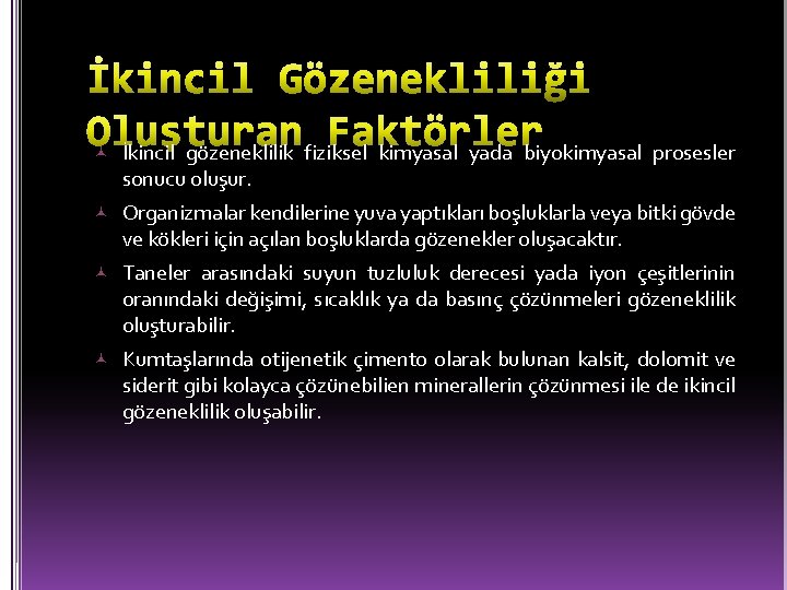  İkincil gözeneklilik fiziksel kimyasal yada biyokimyasal prosesler sonucu oluşur. Organizmalar kendilerine yuva yaptıkları