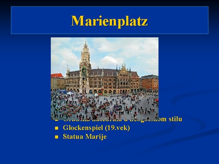 Marienplatz n n n Gradska katedrala u neogotskom stilu Glockenspiel (19. vek) Statua Marije