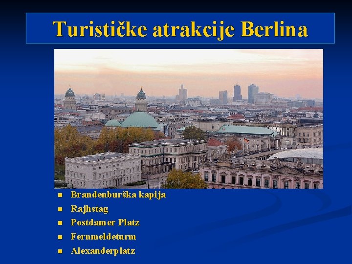 Turističke atrakcije Berlina n n n Brandenburška kapija Rajhstag Postdamer Platz Fernmeldeturm Alexanderplatz 