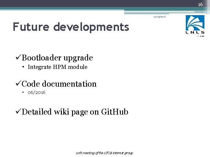 16 10/03/2016 Future developments üBootloader upgrade • Integrate HPM module üCode documentation • 06/2016