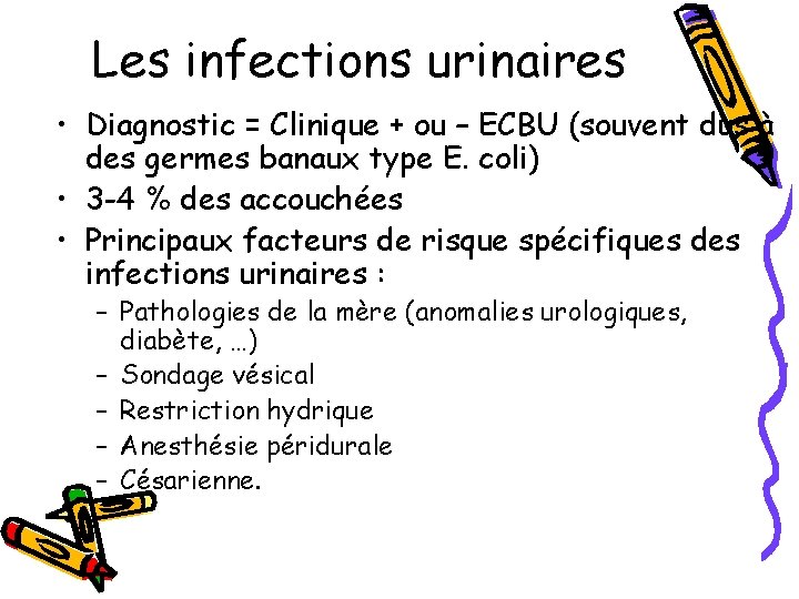 Les infections urinaires • Diagnostic = Clinique + ou – ECBU (souvent dus à