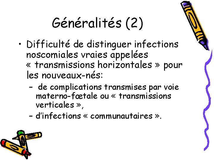 Généralités (2) • Difficulté de distinguer infections noscomiales vraies appelées « transmissions horizontales »