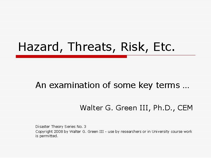 Hazard, Threats, Risk, Etc. An examination of some key terms … Walter G. Green