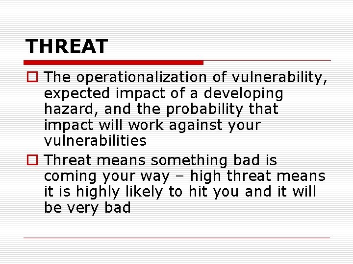 THREAT o The operationalization of vulnerability, expected impact of a developing hazard, and the