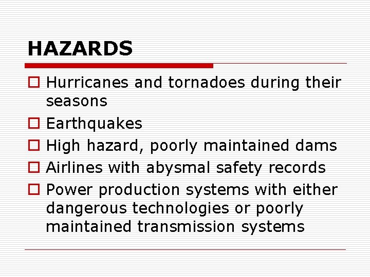 HAZARDS o Hurricanes and tornadoes during their seasons o Earthquakes o High hazard, poorly