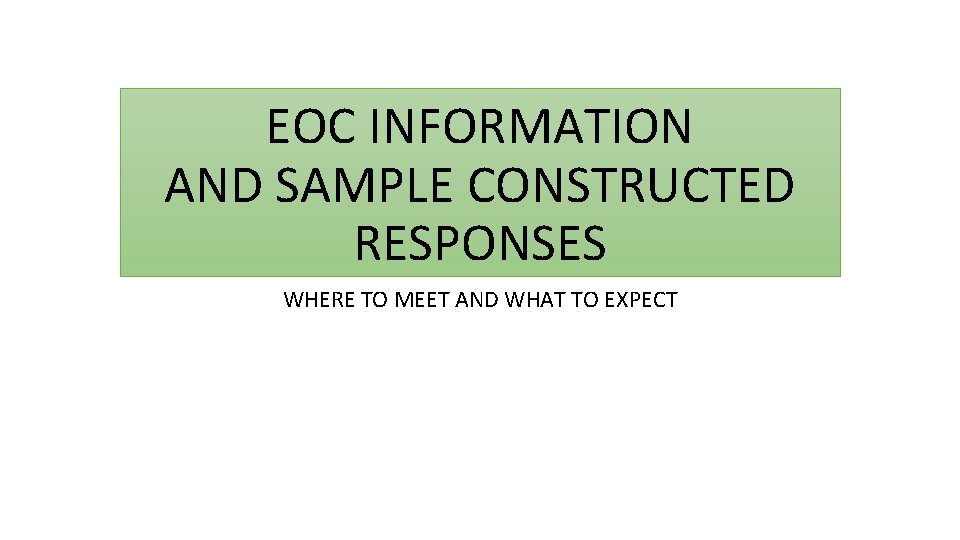 EOC INFORMATION AND SAMPLE CONSTRUCTED RESPONSES WHERE TO MEET AND WHAT TO EXPECT 