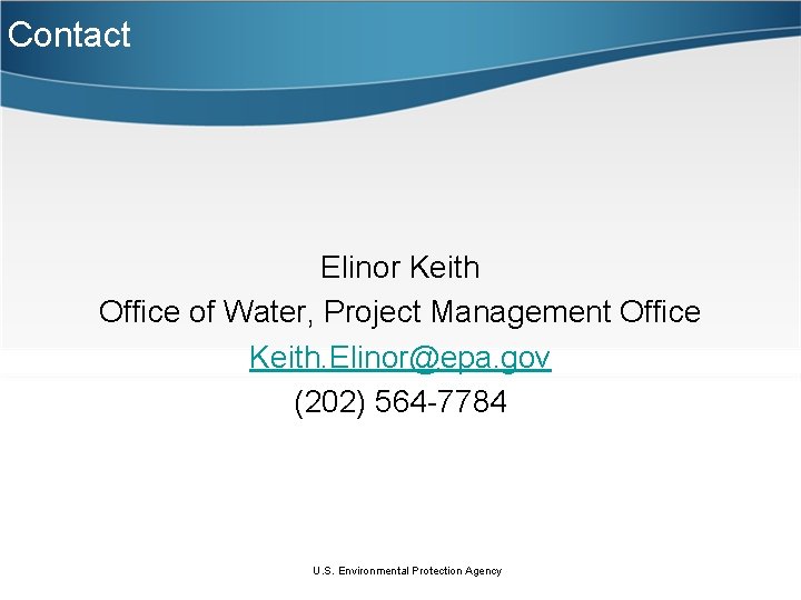 Contact Elinor Keith Office of Water, Project Management Office Keith. Elinor@epa. gov (202) 564
