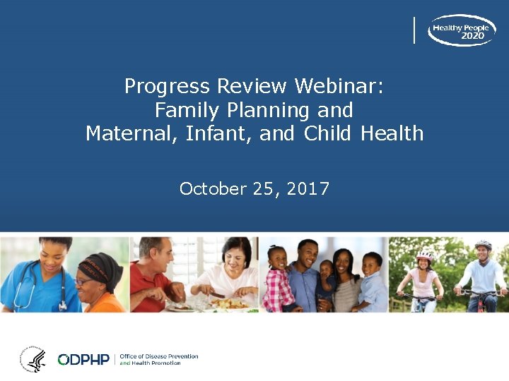 Progress Review Webinar: Family Planning and Maternal, Infant, and Child Health October 25, 2017
