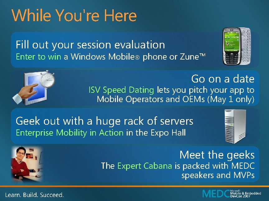 While You're Here Fill out your session evaluation Enter to win a Windows Mobile®