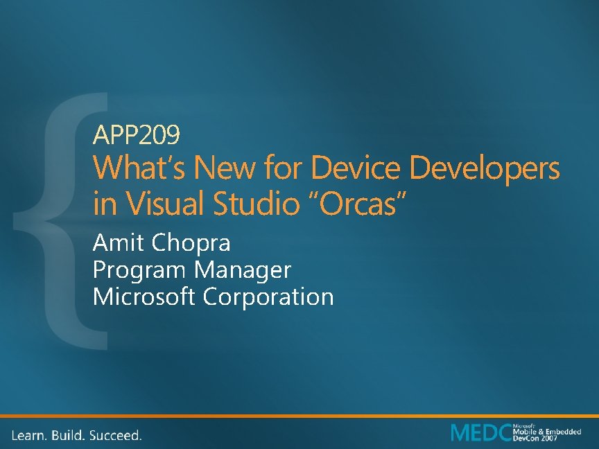 APP 209 What’s New for Device Developers in Visual Studio “Orcas” Amit Chopra Program