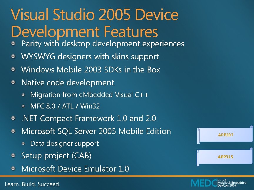 Visual Studio 2005 Device Development Features Parity with desktop development experiences WYSWYG designers with