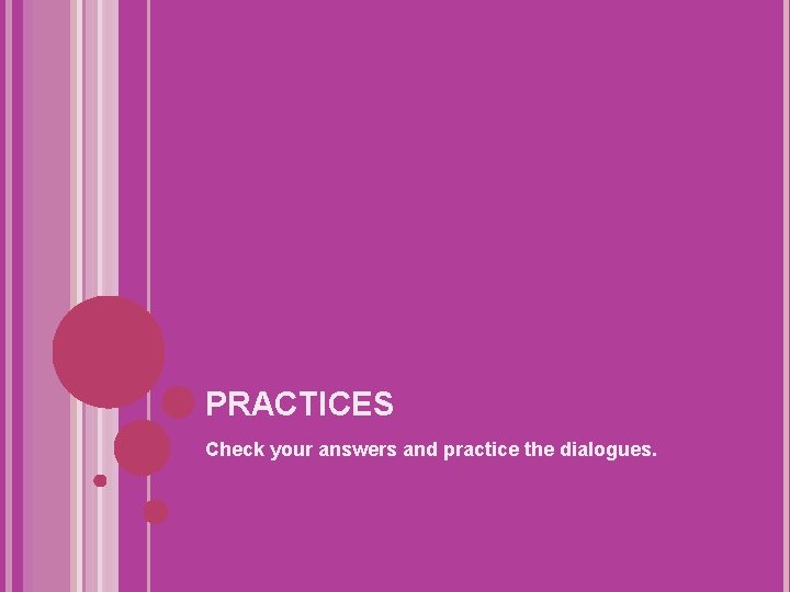 PRACTICES Check your answers and practice the dialogues. 