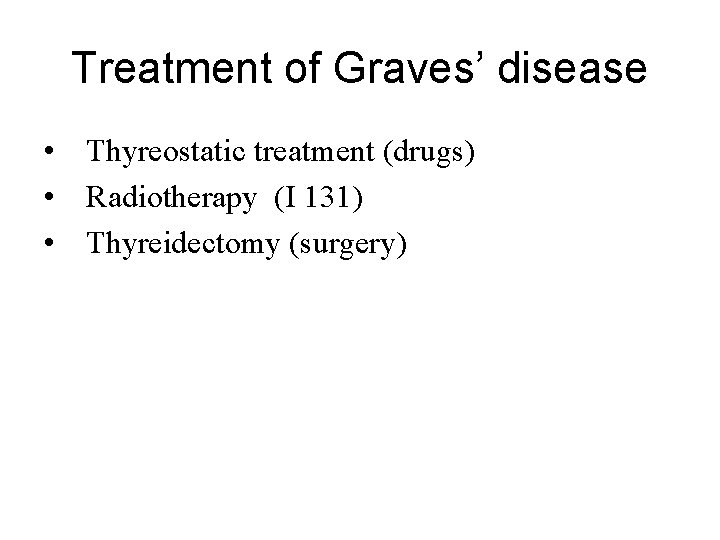 Treatment of Graves’ disease • Thyreostatic treatment (drugs) • Radiotherapy (I 131) • Thyreidectomy