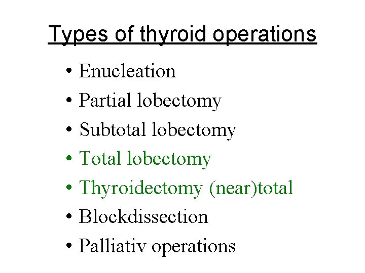 Types of thyroid operations • • Enucleation Partial lobectomy Subtotal lobectomy Thyroidectomy (near)total Blockdissection