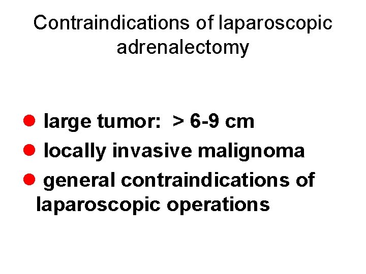 Contraindications of laparoscopic adrenalectomy l large tumor: > 6 -9 cm l locally invasive