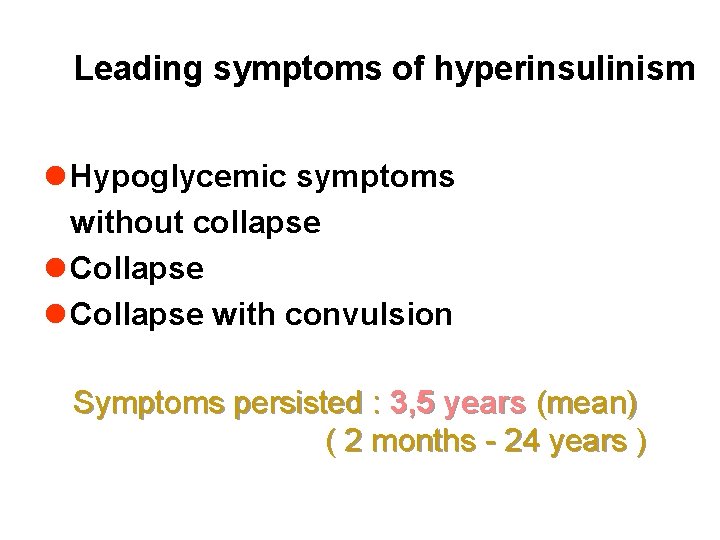 Leading symptoms of hyperinsulinism l Hypoglycemic symptoms without collapse l Collapse with convulsion Symptoms