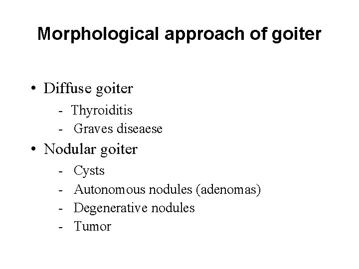 Morphological approach of goiter • Diffuse goiter - Thyroiditis - Graves diseaese • Nodular