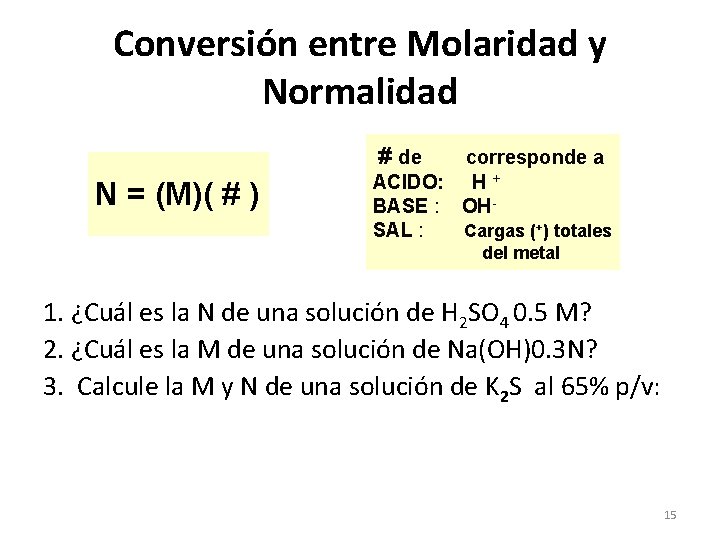 Conversión entre Molaridad y Normalidad # de N = (M)( # ) corresponde a Conversión entre Molaridad y Normalidad # de N = (M)( # ) corresponde a