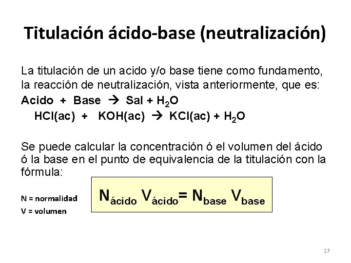 Titulación ácido-base (neutralización) La titulación de un acido y/o base tiene como fundamento, la Titulación ácido-base (neutralización) La titulación de un acido y/o base tiene como fundamento, la