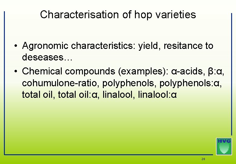 Characterisation of hop varieties • Agronomic characteristics: yield, resitance to deseases… • Chemical compounds Characterisation of hop varieties • Agronomic characteristics: yield, resitance to deseases… • Chemical compounds