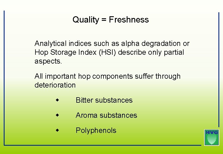 Quality = Freshness Analytical indices such as alpha degradation or Hop Storage Index (HSI) Quality = Freshness Analytical indices such as alpha degradation or Hop Storage Index (HSI)