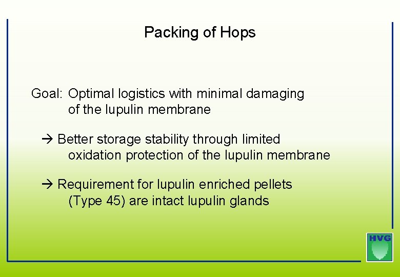 Packing of Hops Goal: Optimal logistics with minimal damaging of the lupulin membrane Better Packing of Hops Goal: Optimal logistics with minimal damaging of the lupulin membrane Better