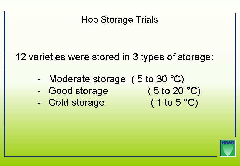 Hop Storage Trials 12 varieties were stored in 3 types of storage: - Moderate Hop Storage Trials 12 varieties were stored in 3 types of storage: - Moderate