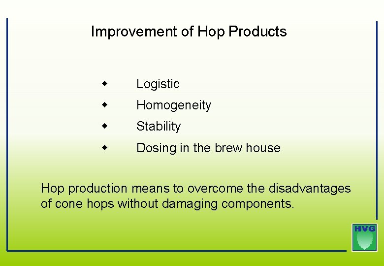 Improvement of Hop Products Logistic Homogeneity Stability Dosing in the brew house Hop production Improvement of Hop Products Logistic Homogeneity Stability Dosing in the brew house Hop production