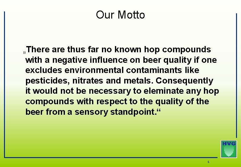 Our Motto „There are thus far no known hop compounds with a negative influence Our Motto „There are thus far no known hop compounds with a negative influence
