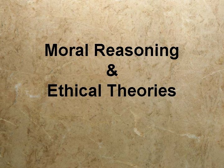 Moral Reasoning & Ethical Theories 