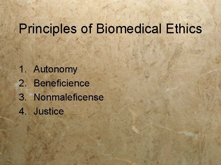 Principles of Biomedical Ethics 1. 2. 3. 4. Autonomy Beneficience Nonmaleficense Justice 