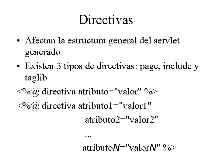 Directivas • Afectan la estructura general del servlet generado • Existen 3 tipos de