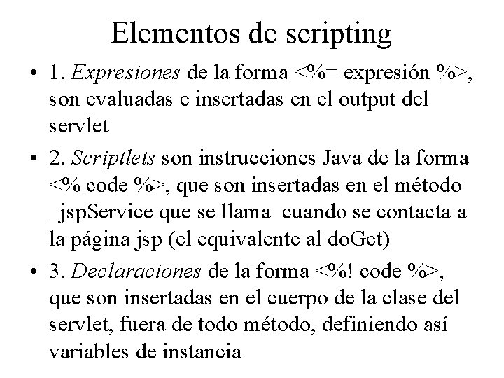 Elementos de scripting • 1. Expresiones de la forma <%= expresión %>, son evaluadas