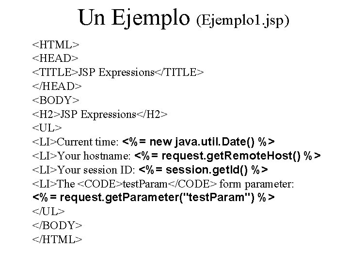 Un Ejemplo (Ejemplo 1. jsp) <HTML> <HEAD> <TITLE>JSP Expressions</TITLE> </HEAD> <BODY> <H 2>JSP Expressions</H