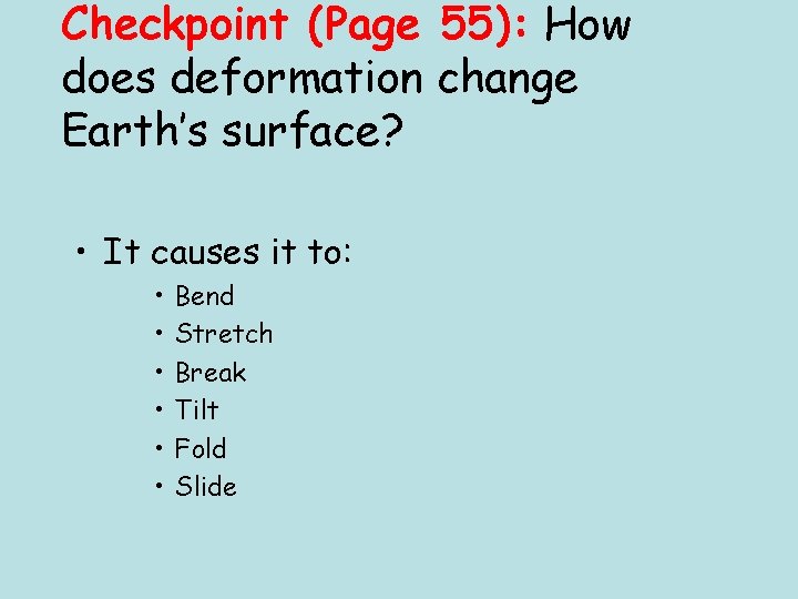 Checkpoint (Page 55): How does deformation change Earth’s surface? • It causes it to: