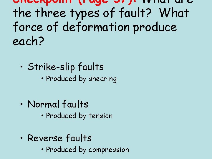 Checkpoint (Page 57): What are three types of fault? What force of deformation produce